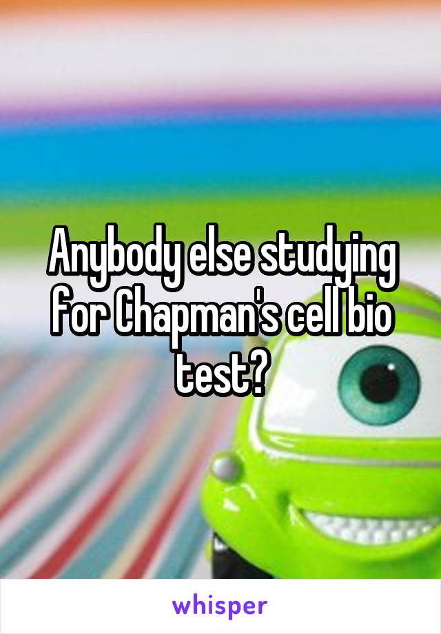 Anybody else studying for Chapman's cell bio test?