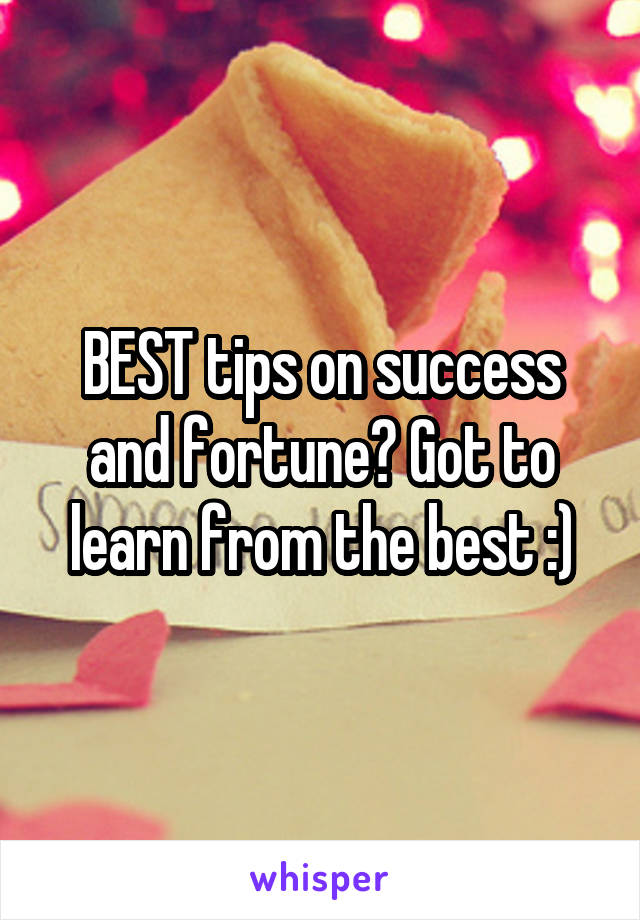 BEST tips on success and fortune? Got to learn from the best :)