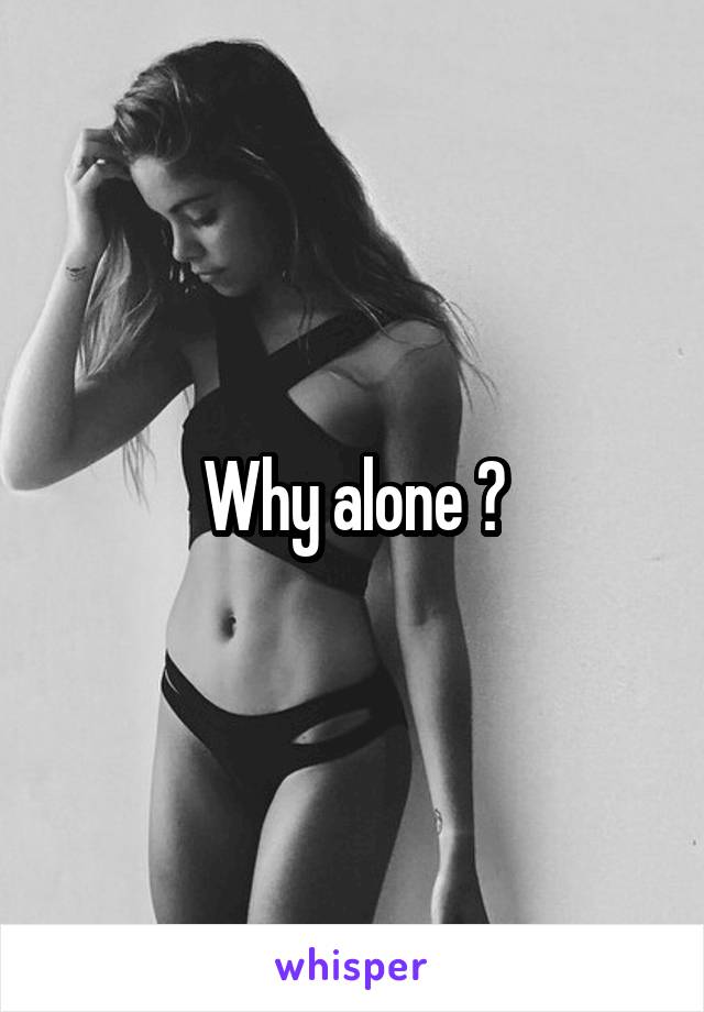 Why alone ?