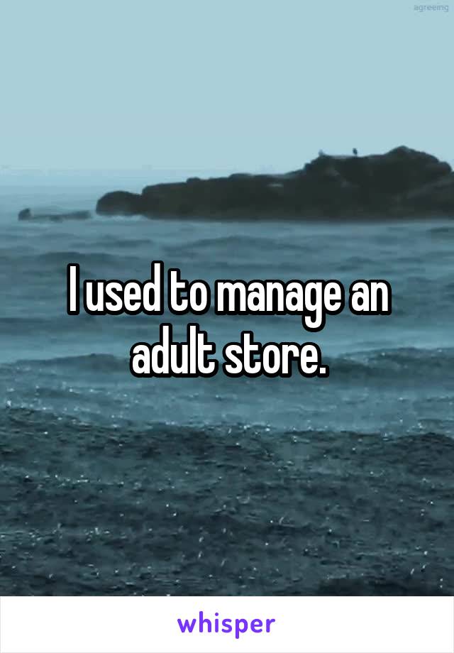 I used to manage an adult store.