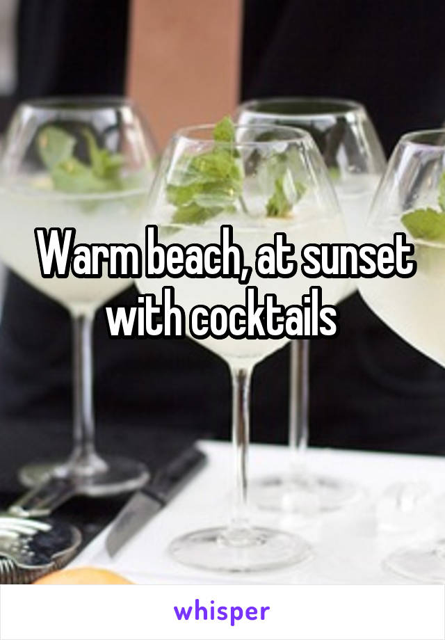 Warm beach, at sunset with cocktails 
