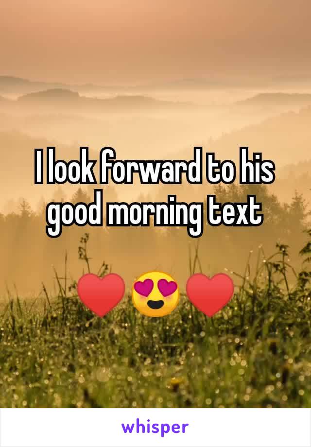 I look forward to his good morning text

♥️😍♥️