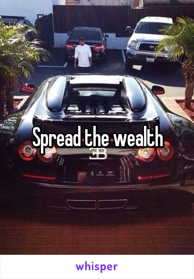 Spread the wealth