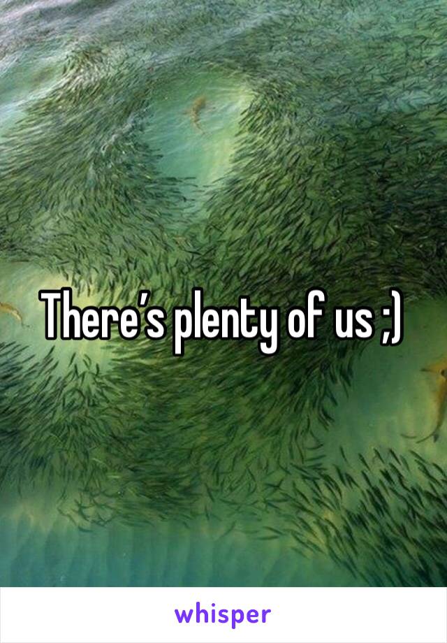 There’s plenty of us ;)