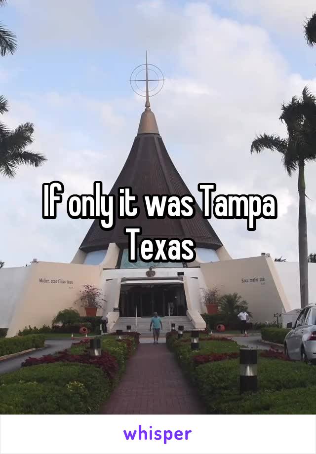 If only it was Tampa Texas