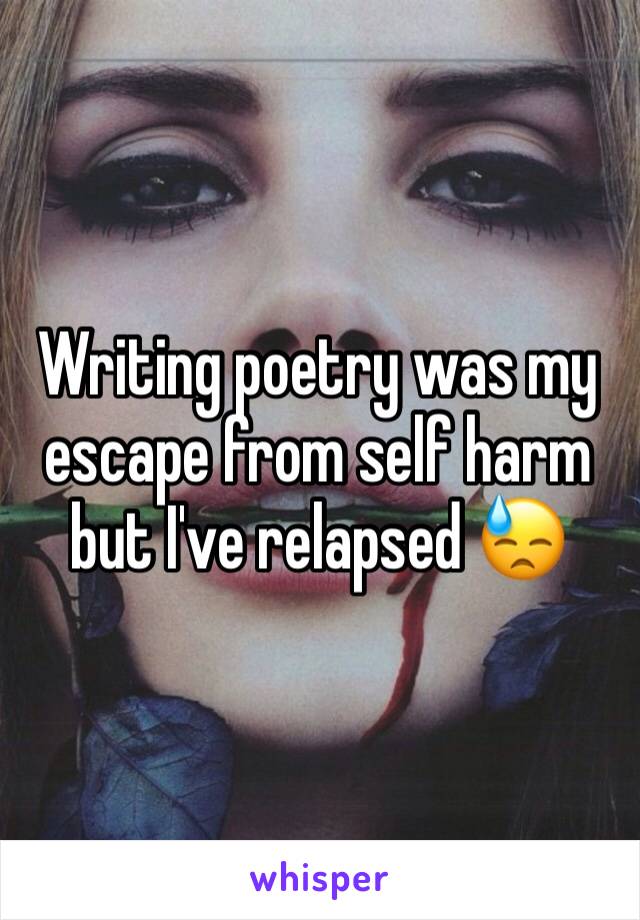 Writing poetry was my escape from self harm but I've relapsed 😓