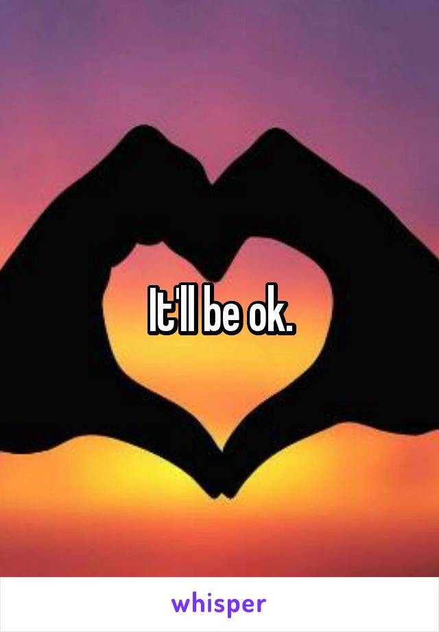 It'll be ok.