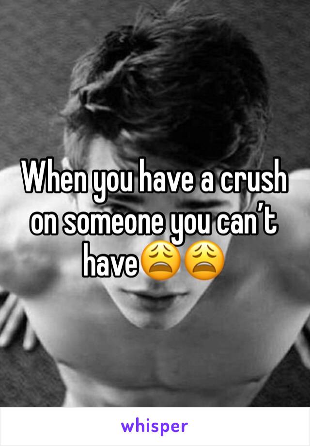 When you have a crush on someone you can’t have😩😩