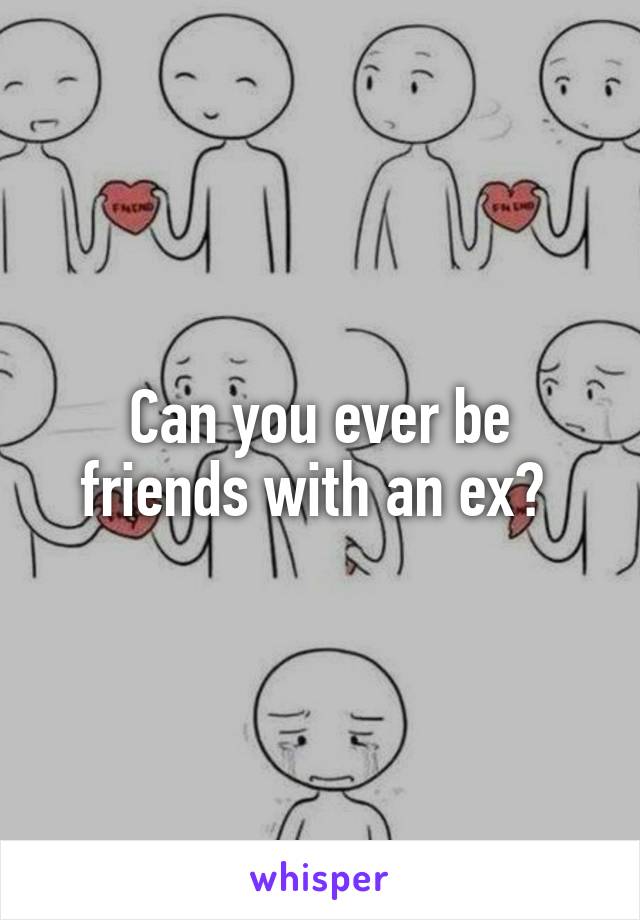 Can you ever be friends with an ex? 