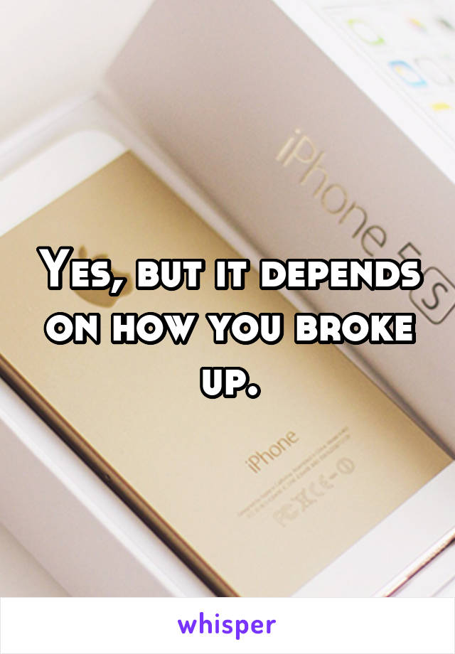 Yes, but it depends on how you broke up.