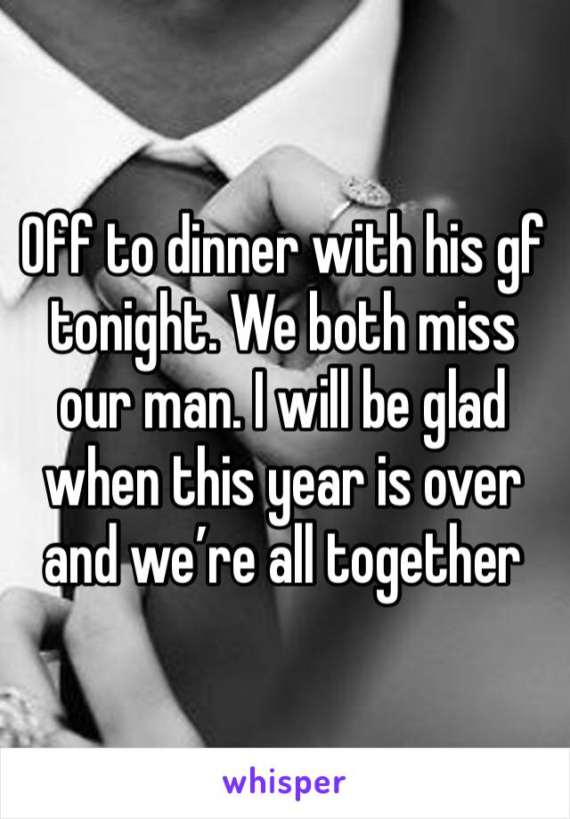 Off to dinner with his gf tonight. We both miss our man. I will be glad when this year is over and we’re all together 