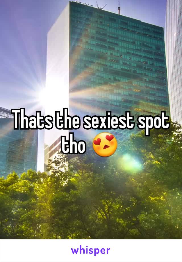 Thats the sexiest spot tho 😍