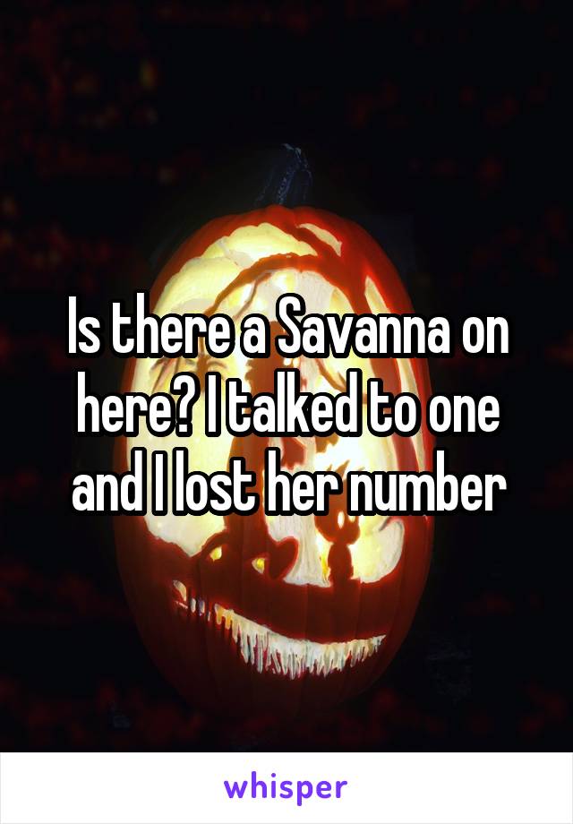 Is there a Savanna on here? I talked to one and I lost her number