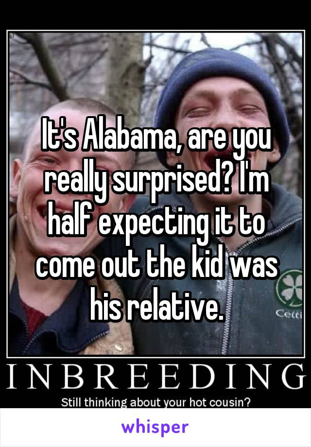 It's Alabama, are you really surprised? I'm half expecting it to come out the kid was his relative.