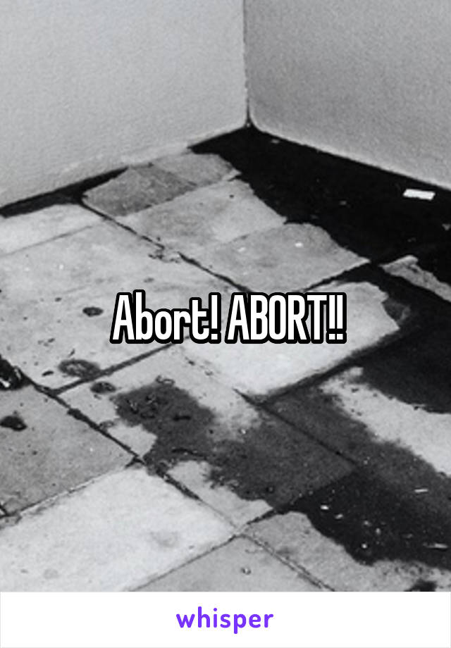 Abort! ABORT!!