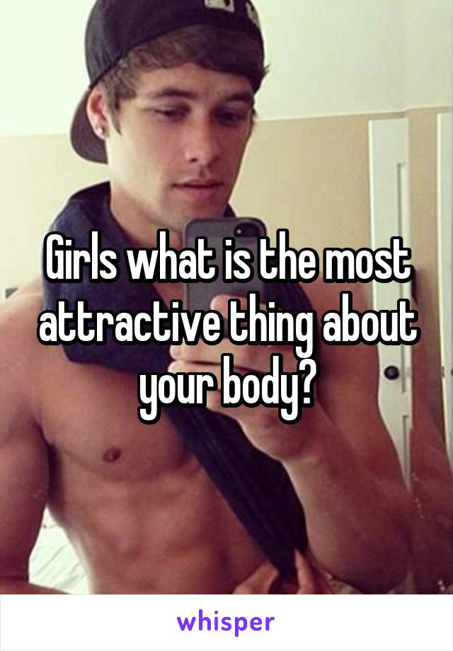 Girls what is the most attractive thing about your body?
