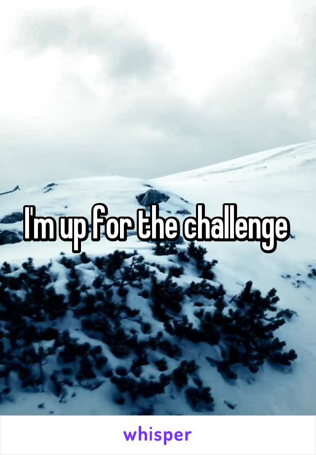 I'm up for the challenge 
