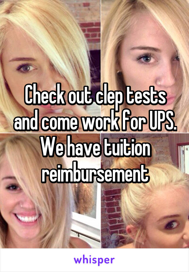 Check out clep tests and come work for UPS. We have tuition reimbursement
