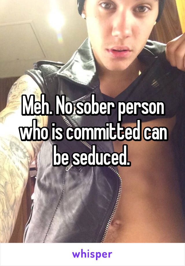 Meh. No sober person who is committed can be seduced. 