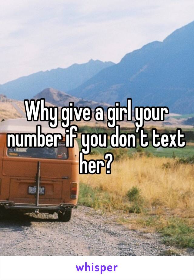 Why give a girl your number if you don’t text her?