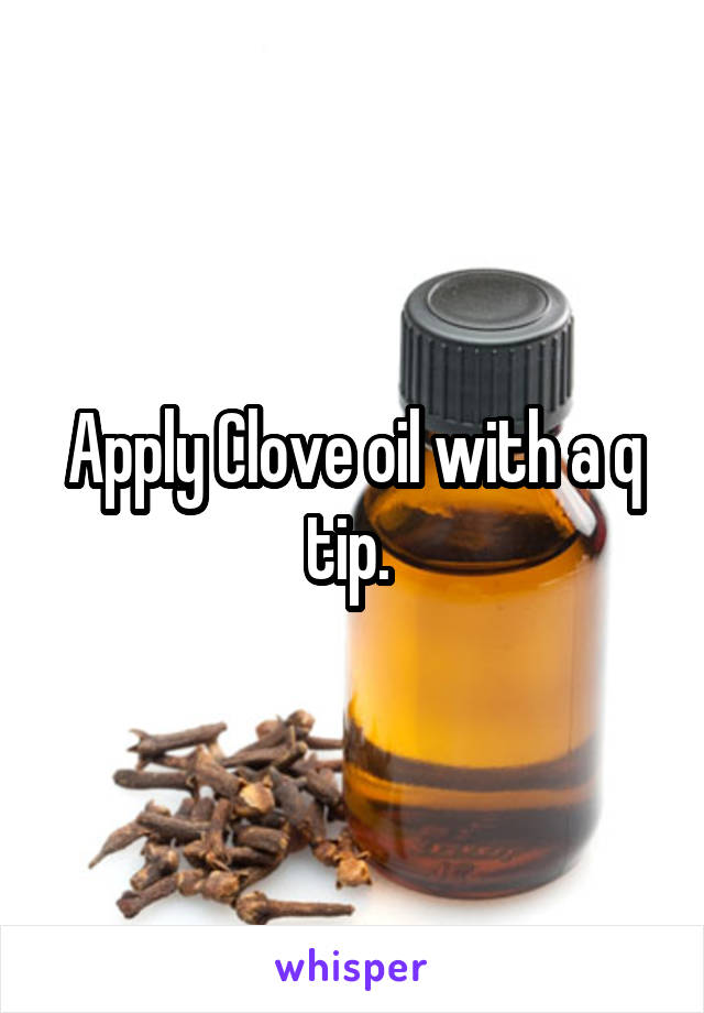 Apply Clove oil with a q tip. 