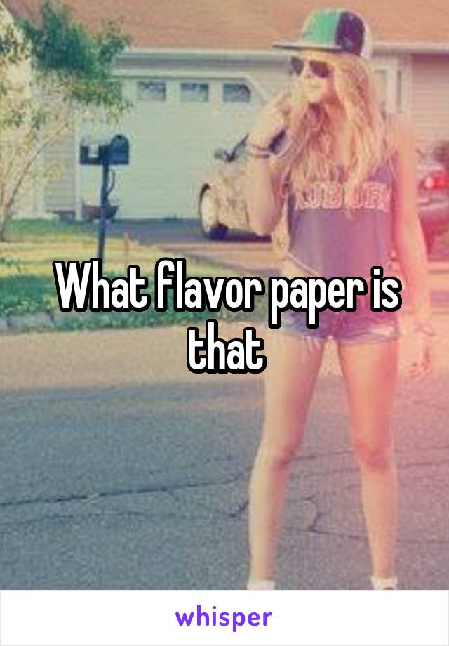 What flavor paper is that
