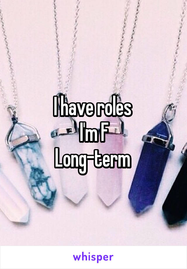 I have roles 
I'm F
Long-term 
