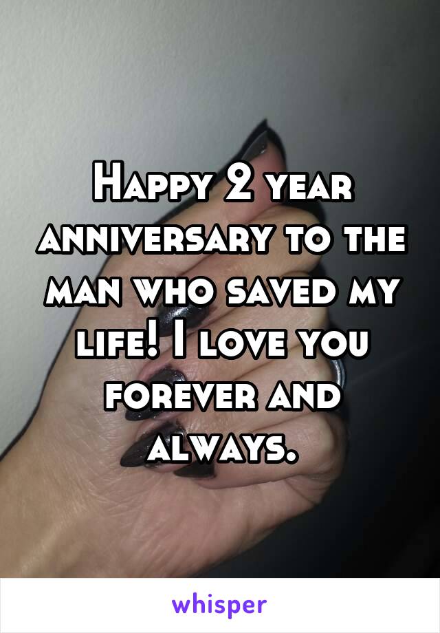 Happy 2 year anniversary to the man who saved my life! I love you forever and always.