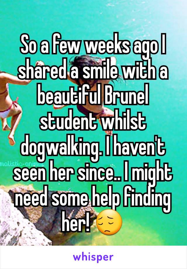 So a few weeks ago I shared a smile with a beautiful Brunel student whilst dogwalking. I haven't seen her since.. I might need some help finding her! 😔