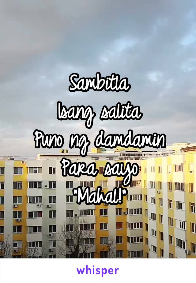 Sambitla
Isang salita
Puno ng damdamin
Para sayo
"Mahal!"