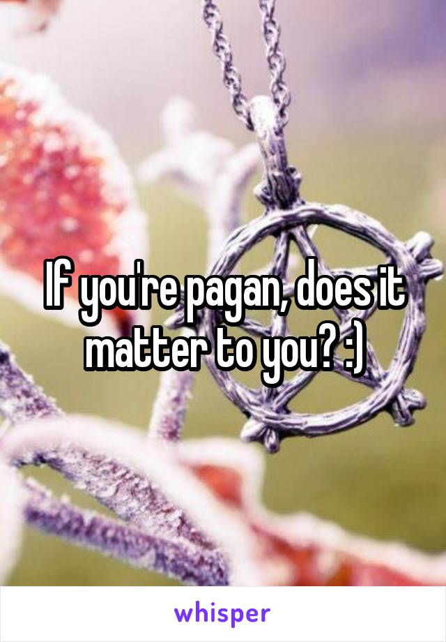 If you're pagan, does it matter to you? :)