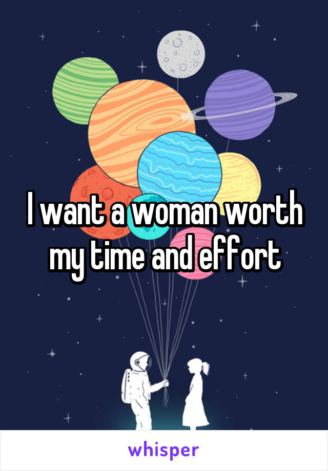 I want a woman worth my time and effort