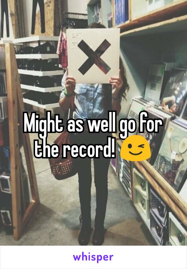 Might as well go for the record! 😉