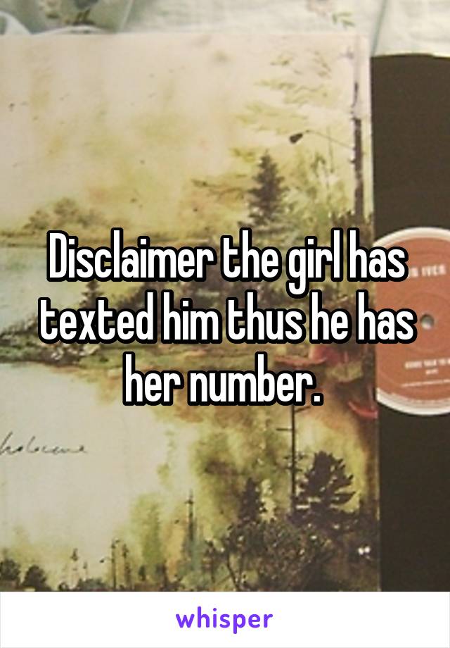 Disclaimer the girl has texted him thus he has her number. 