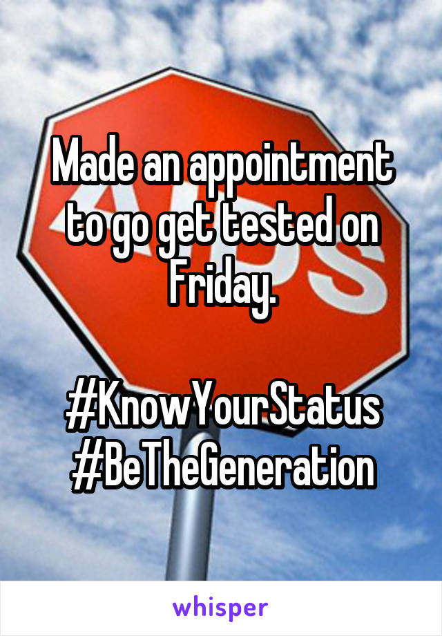 Made an appointment to go get tested on Friday.

#KnowYourStatus
#BeTheGeneration