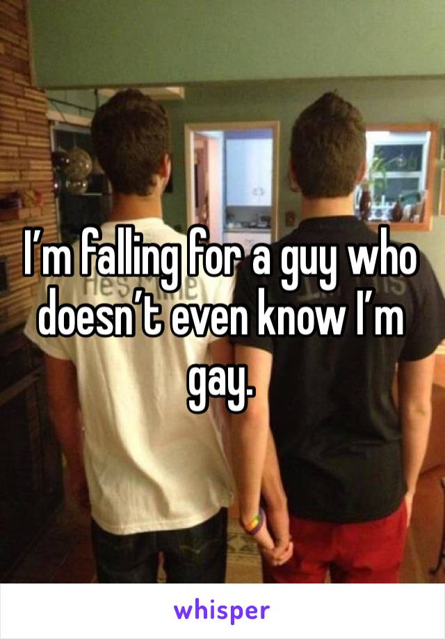 I’m falling for a guy who doesn’t even know I’m gay. 