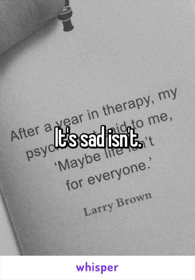 It's sad isn't.