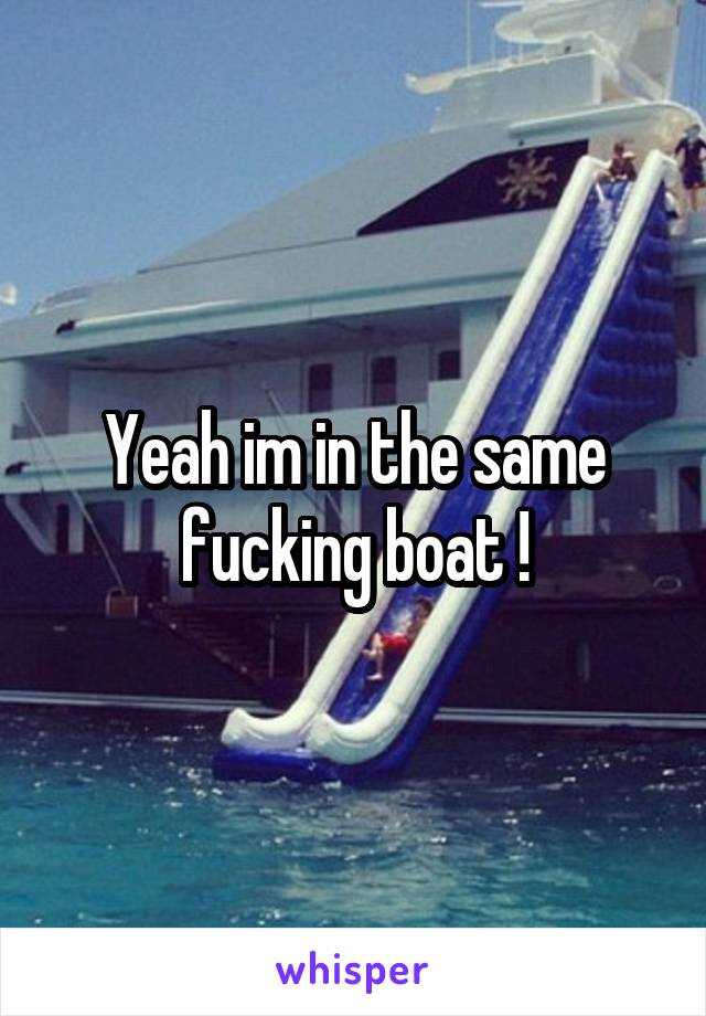 Yeah im in the same fucking boat !