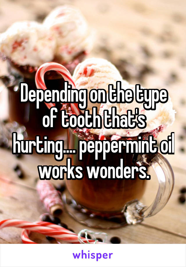 Depending on the type of tooth that's hurting.... peppermint oil works wonders.