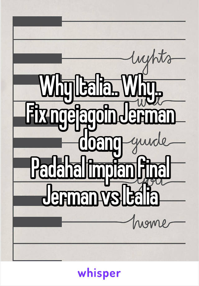 Why Italia.. Why..
Fix ngejagoin Jerman doang
Padahal impian final Jerman vs Italia