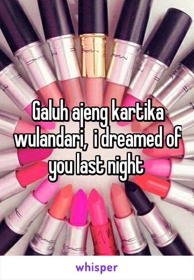 Galuh ajeng kartika wulandari,  i dreamed of you last night 