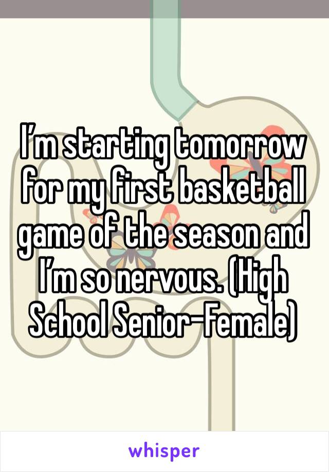 I’m starting tomorrow for my first basketball game of the season and I’m so nervous. (High School Senior-Female)