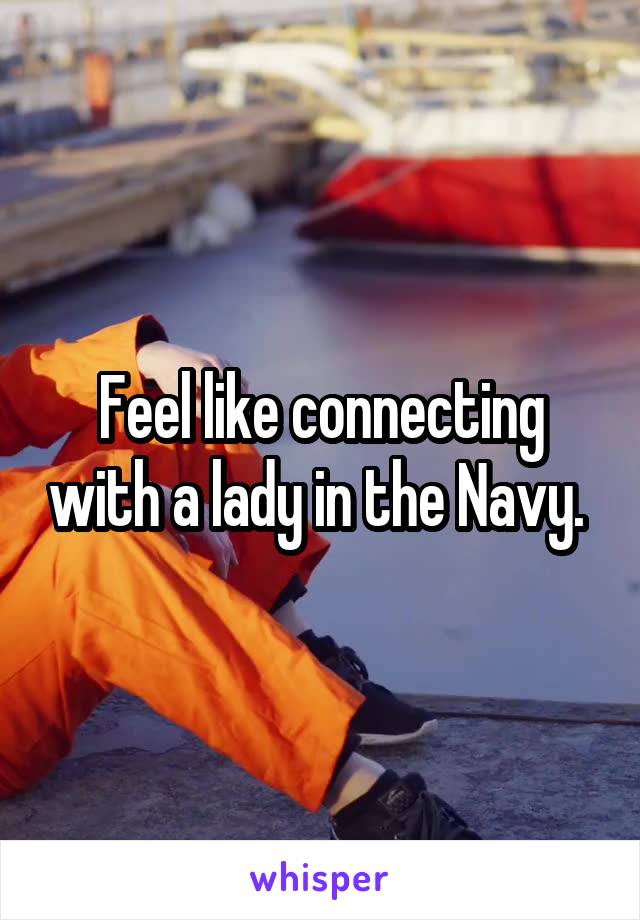 Feel like connecting with a lady in the Navy. 