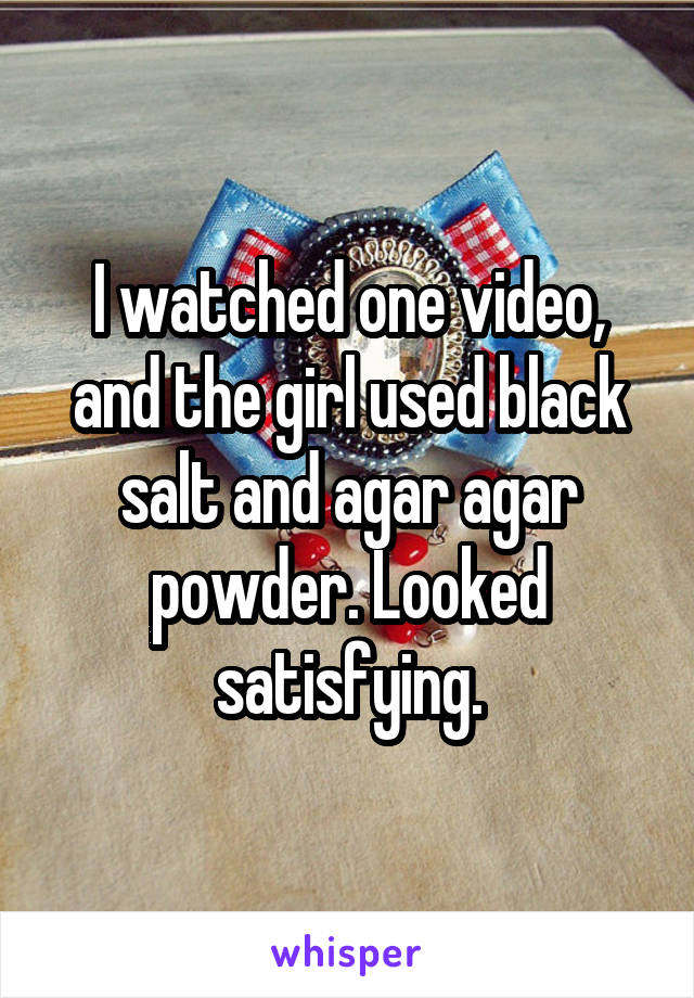 I watched one video, and the girl used black salt and agar agar powder. Looked satisfying.