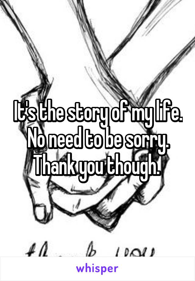 It's the story of my life. No need to be sorry. Thank you though. 