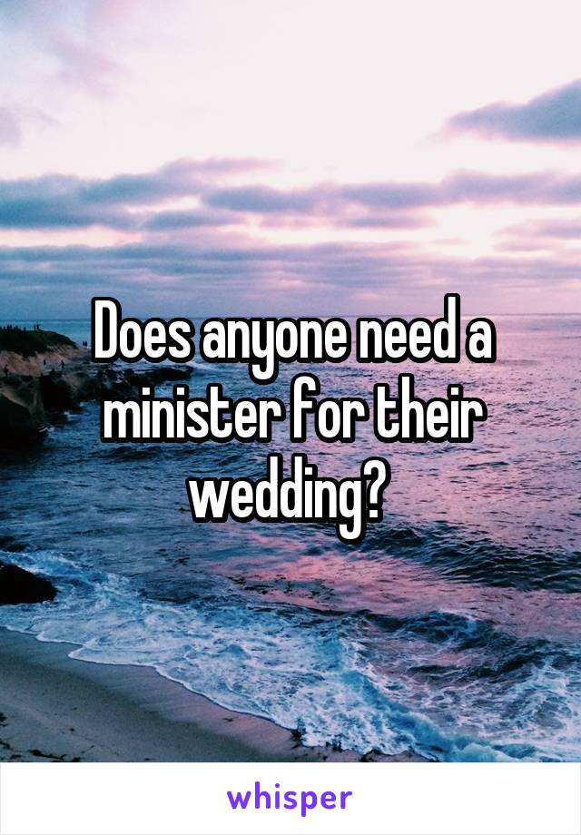 Does anyone need a minister for their wedding? 