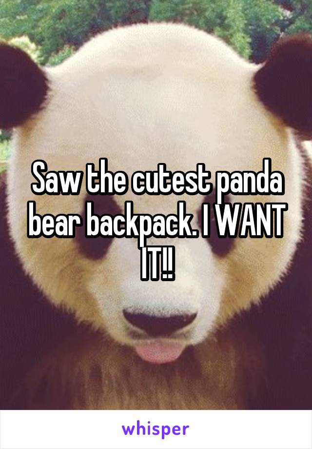 Saw the cutest panda bear backpack. I WANT IT!!