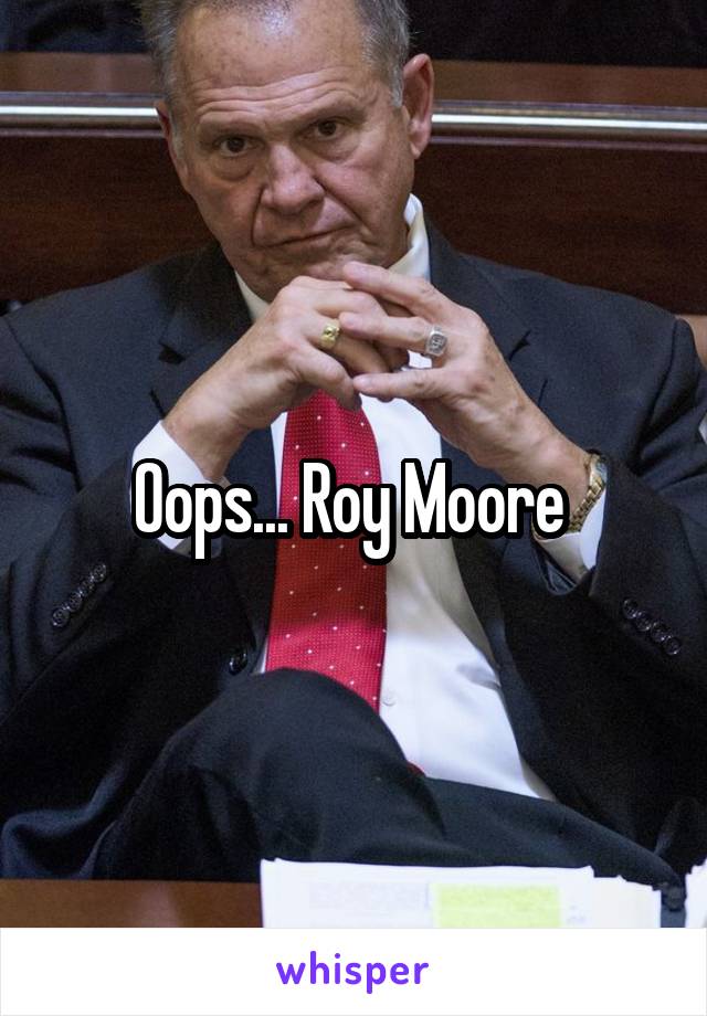 Oops... Roy Moore 