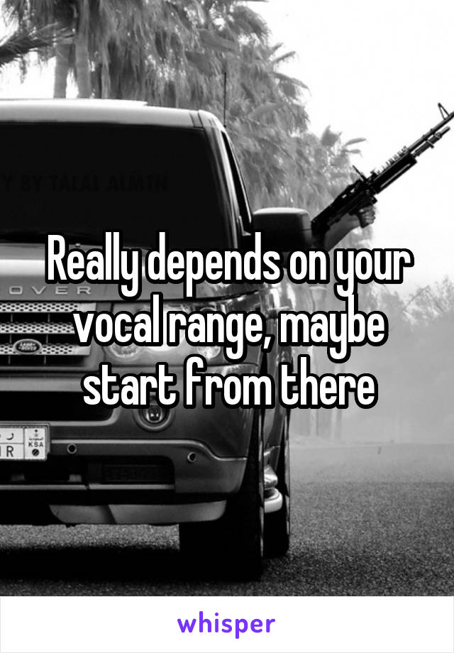 Really depends on your vocal range, maybe start from there