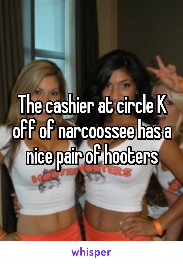 The cashier at circle K off of narcoossee has a nice pair of hooters